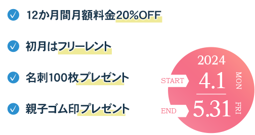 12か月間月額料金20％OFF 初月はフリーレント 名刺100枚プレゼント 親子ゴム印プレゼント